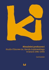 Niezależni producenci. Studio Filmowe im. Karola Irzykowskiego w latach 1981–2005 - Emil Sowiński - ebook