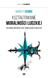 Kształtowanie moralności ludzkiej. Wolności obywatelskie i moralność publiczna - Robert P. George - ebook