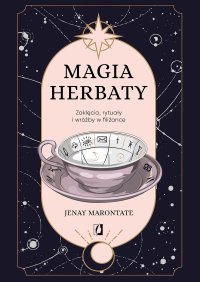 Magia herbaty. Zaklęcia, rytuały i wróżby w filiżance - Jenay Marontate - ebook