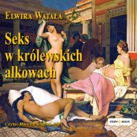 Seks w królewskich alkowach - Elwira Watała - audiobook