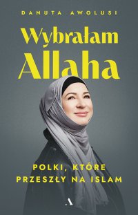 Wybrałam Allaha Polki, które przeszły na islam - Danuta Awolusi - ebook