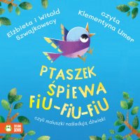 Ptaszek śpiewa fiu-fiu-fiu, czyli maluszki naśladują dźwięki - Elżbieta Szwajkowska - audiobook