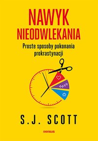 Nawyk nieodwlekania. Proste sposoby pokonania prokrastynacji - S. J. Scott - ebook