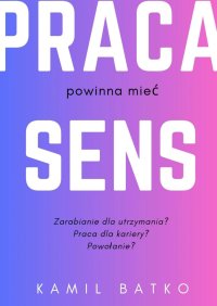 Dlaczego praca powinna mieć sens - Kamil Batko - ebook