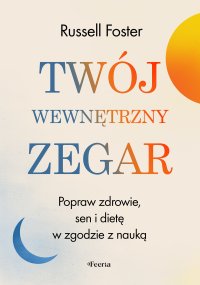 Twój wewnętrzny zegar. Popraw zdrowie, sen i dietę w zgodzie z nauką - Russell Foster - ebook