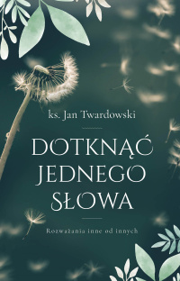 Dotknąć jednego słowa. Rozważania inne od innych - Ks. Jan Twardowski - ebook