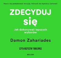 Zdecyduj się. Jak dokonywać lepszych wyborów - Damon Zahariades - audiobook