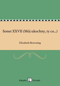 Sonet XXVII (Mój ukochny, ty co...) - Elizabeth Browning - ebook