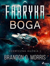 Kosmiczna kuźnia. Tom 1. Fabryka Boga - Brandon Q. Morris - ebook