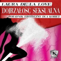 Dojrzałość seksualna. Poradnik erotyczny dla kobiet - Laura De La Love - audiobook