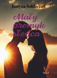 Mały promyk słońca. Tom 2 - Justyna Sołdaczuk - ebook