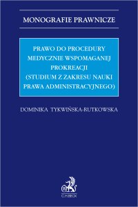 Prawo do procedury medycznie wspomaganej prokreacji (studium z zakresu nauki prawa administracyjnego) - Dominika Tykwińska-Rutkowska - ebook