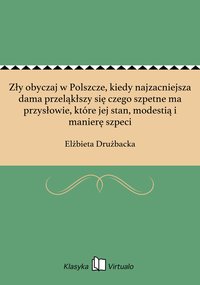Zły obyczaj w Polszcze, kiedy najzacniejsza dama przeląkłszy się czego szpetne ma przysłowie, które jej stan, modestią i manierę szpeci - Elżbieta Drużbacka - ebook