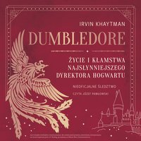 Dumbledore. Życie i kłamstwa najsłynniejszego dyrektora Hogwartu - Irvin Khaytman - audiobook