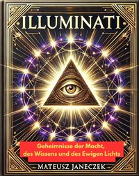 Illuminati: Geheimnisse der Macht, des Wissens und des Ewigen Lichts - Mateusz Janeczek - ebook