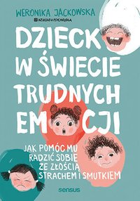 Dziecko w świecie trudnych emocji. Jak pomóc mu radzić sobie ze złością, strachem i smutkiem - Weronika Jackowska @Dziecko u Psychologa - ebook