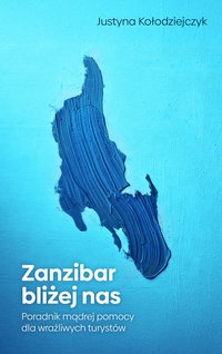 Zanzibar bliżej nas – Poradnik mądrej pomocy  dla wrażliwych turystów - Justyna Kołodziejczyk - ebook