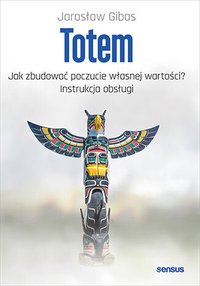 Totem. Jak zbudować poczucie własnej wartości? Instrukcja obsługi - Jarosław Gibas - audiobook