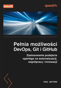 Pełnia możliwości DevOps, Git i GitHub. Zastosowanie podejścia opartego na automatyzacji, współpracy i innowacji - Yuki Hattori - ebook