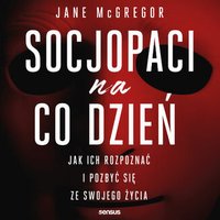 Socjopaci na co dzień. Jak ich rozpoznać i pozbyć się ze swojego życia - Jane McGregor - audiobook