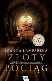 Złoty pociąg. Krótka historia szaleństwa - Joanna Lamparska - ebook