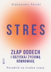 Stres. Złap oddech i odzyskaj życiową równowagę - Aleksander Perski - ebook