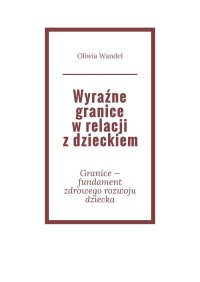 Wyraźne granice w relacji z dzieckiem - Oliwia Wandel - ebook