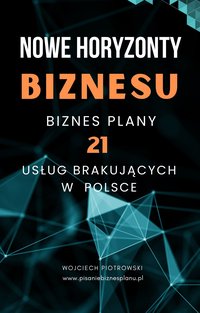 NOWE HORYZONTY BIZNESU  Biznes Plany i prezentacje 21 zyskownych usług brakujących w Polsce - Wojciech Piotrowski - ebook