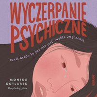 Wyczerpanie psychiczne, czyli kiedy to już nie jest zwykłe zmęczenie - Monika Kotlarek - audiobook