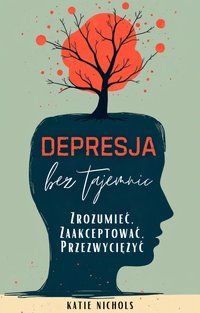 Depresja Bez Tajemnic. Zrozumieć, Zaakceptować, Przezwyciężyć - Katie Nichols - ebook