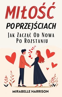 Miłość Po Przejściach. Jak Zacząć Od Nowa Po Rozstaniu - Mirabelle Harrison - ebook