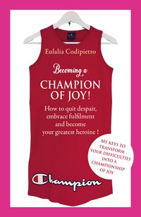 Becoming a Champion of Joy! - Eulalia Codipietro - ebook