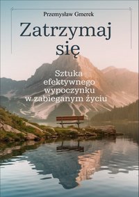 Zatrzymaj się:  sztuka efektywnego wypoczynku w zabieganym życiu - Przemysław Gmerek - ebook