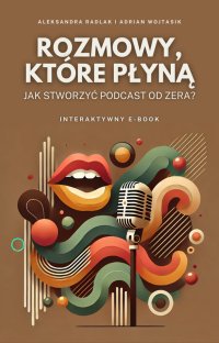 Rozmowy, które płyną. Jak stworzyć podcast od zera - Aleksandra Radlak - ebook