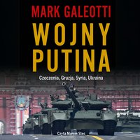 Wojny Putina. Czeczenia, Gruzja, Syria, Ukraina - Mark Galeotti - audiobook