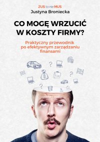 Co mogę wrzucić w koszty firmy? Praktyczny przewodnik po efektywnym zarządzaniu finansami - Justyna Broniecka - ebook