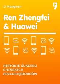 Ren Zhengfei & HUAWEI. Historie sukcesu chińskich przedsiębiorców - Li Hongwen - ebook