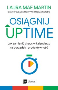 Osiągnij UPTIME. Jak zamienić chaos w kalendarzu na porządek i produktywność - Laura Mae Martin - ebook