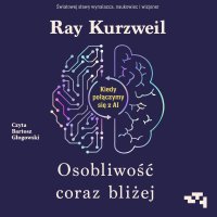 Osobliwość coraz bliżej. Kiedy połączymy się z AI - Ray Kurzweil - audiobook