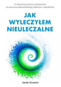 Jak wyleczyłem NIEULECZALNE - Jarek Growin - ebook