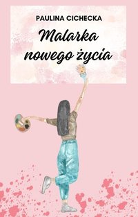 Malarka nowego życia - Paulina Cichecka - ebook