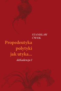 Propedeutyka polytyki jak utyka… deKadencja 1 - Stanisław Ćwiek - ebook