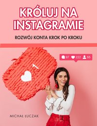 Króluj na Instagramie. Rozwój konta krok po kroku - Michał Łuczak - ebook