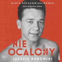 Nieocalony. Tadeusz Borowski. Biografia - Marta Byczkowska-Nowak - audiobook