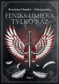 Feniks umiera tylko raz. Tom 1 - Krystyna Chamier-Gliszczyńska - ebook