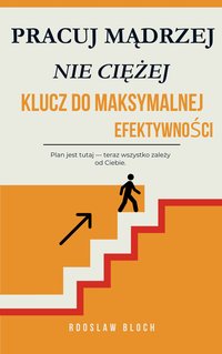 Pracuj Mądrzej, nie Ciężej: Klucz do Maksymalnej Efektywności - Radoslaw Bloch - ebook