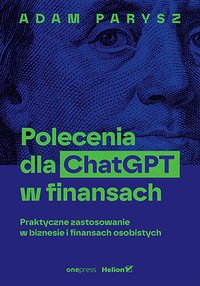 Polecenia dla ChatGPT w finansach. Praktyczne zastosowanie w biznesie i finansach osobistych - Adam Parysz - ebook