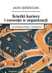 Ścieżki kariery i rozwoju w organizacji - Jacek Jędrzejczak - ebook