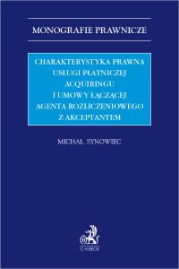 Charakterystyka prawna usługi płatniczej acquiringu i umowy łączącej agenta rozliczeniowego z akceptantem - Michał Synowiec - ebook