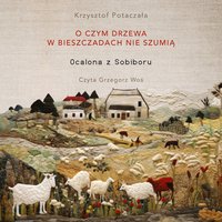 O czym drzewa w Bieszczadach nie szumią. Ocalona z Sobiboru - Krzysztof Potaczała - audiobook